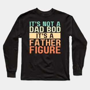 It's Not A Dad Bod It's A Father Figure Long Sleeve T-Shirt